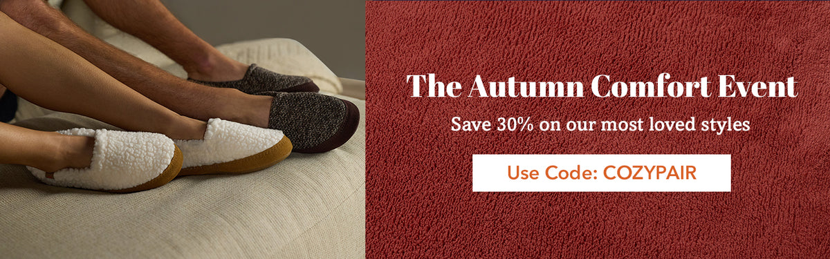 Autumn Comfort Event!
30% off select slippers with code: COZYPAIR
 Plus additional savings when you bundle multiple slippers